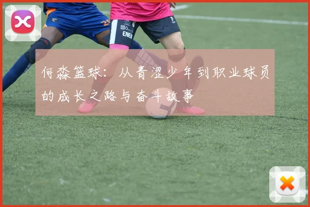 何淼篮球：从青涩少年到职业球员的成长之路与奋斗故事
