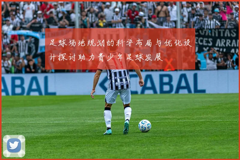足球场地规划的科学布局与优化设计探讨助力青少年足球发展