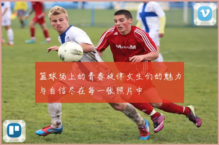 篮球场上的青春旋律女生们的魅力与自信尽在每一张照片中