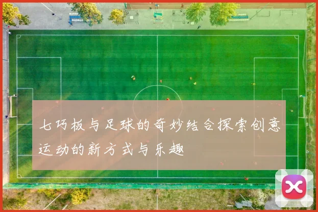 七巧板与足球的奇妙结合探索创意运动的新方式与乐趣