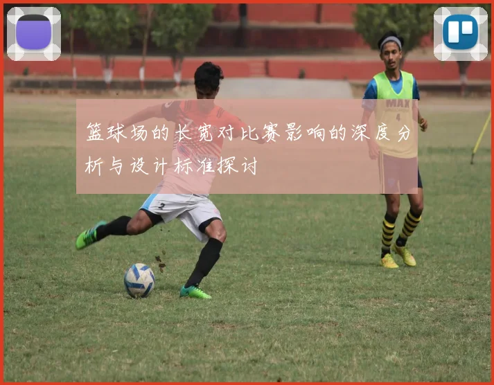 篮球场的长宽对比赛影响的深度分析与设计标准探讨